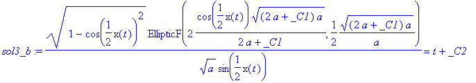sol3_b := sqrt(1-cos(1/2*x(t))^2)*EllipticF(2*cos(1/2*x(t))*sqrt((2*a+_C1)*a)/(2*a+_C1),1/2*sqrt((2*a+_C1)*a)/a)/(sqrt(a)*sin(1/2*x(t))) = t+_C2