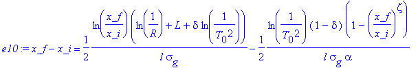 e10 := x_f-x_i = 1/2*ln(x_f/x_i)*(ln(1/R)+L+delta*ln(1/(T[0]^2)))/(l*sigma[g])-1/2*ln(1/(T[0]^2))*(1-delta)*(1-(x_f/x_i)^zeta)/(l*sigma[g]*alpha)
