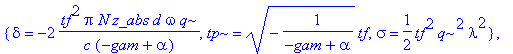 {delta = -2*tf^2*Pi*N*z_abs*d*omega*q/(c*(-gam+alpha)), tp = sqrt(-1/(-gam+alpha))*tf, sigma = 1/2*tf^2*q^2*lambda^2}, {delta = -2*tf^2*Pi*N*z_abs*d*omega*q/(c*(-gam+alpha)), tp = -sqrt(-1/(-gam+alpha)...