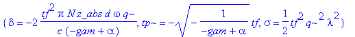 {delta = -2*tf^2*Pi*N*z_abs*d*omega*q/(c*(-gam+alpha)), tp = sqrt(-1/(-gam+alpha))*tf, sigma = 1/2*tf^2*q^2*lambda^2}, {delta = -2*tf^2*Pi*N*z_abs*d*omega*q/(c*(-gam+alpha)), tp = -sqrt(-1/(-gam+alpha)...
