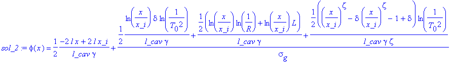 sol_2 := phi(x) = 1/2*(-2*l*x+2*l*x_i)/(l_cav*gamma)+(1/2*ln(x/x_i)*delta*ln(1/(T[0]^2))/(l_cav*gamma)+1/2*(ln(x/x_i)*ln(1/R)+ln(x/x_i)*L)/(l_cav*gamma)+1/2*((x/x_i)^zeta-delta*(x/x_i)^zeta-1+delta)*ln...