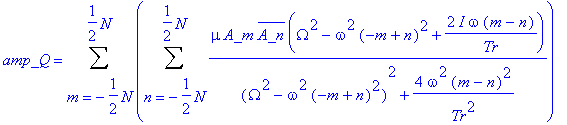 amp_Q = Sum(Sum(mu*A_m*conjugate(A_n)*(Omega^2-omega^2*(-m+n)^2+2*I*omega*(m-n)/Tr)/((Omega^2-omega^2*(-m+n)^2)^2+4*omega^2*(m-n)^2/(Tr^2)),n = -1/2*N .. 1/2*N),m = -1/2*N .. 1/2*N)
