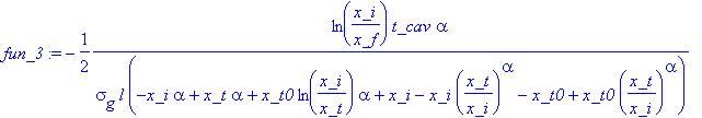 fun_3 := -1/2*ln(x_i/x_f)*t_cav*alpha/(sigma[g]*l*(-x_i*alpha+x_t*alpha+x_t0*ln(x_i/x_t)*alpha+x_i-x_i*(x_t/x_i)^alpha-x_t0+x_t0*(x_t/x_i)^alpha))