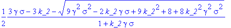 sol := 1/2*(3*gamma*sigma-3*k_2+sqrt(9*gamma^2*sigma^2-2*k_2*gamma*sigma+9*k_2^2+8+8*k_2^2*gamma^2*sigma^2))/(1+k_2*gamma*sigma), 1/2*(3*gamma*sigma-3*k_2-sqrt(9*gamma^2*sigma^2-2*k_2*gamma*sigma+9*k_2...