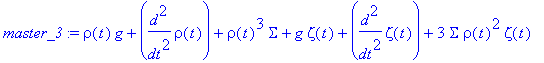 master_3 := rho(t)*g+diff(rho(t),`$`(t,2))+rho(t)^3*Sigma+g*zeta(t)+diff(zeta(t),`$`(t,2))+3*Sigma*rho(t)^2*zeta(t)
