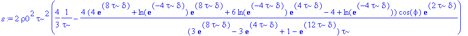 s := 2*rho0^2*tau^2*(4/3*1/tau-4*(4*exp(8*tau*delta)+ln(exp(-4*tau*delta))*exp(8*tau*delta)+6*ln(exp(-4*tau*delta))*exp(4*tau*delta)-4+ln(exp(-4*tau*delta)))*cos(phi)*exp(2*tau*delta)/((3*exp(8*tau*del...