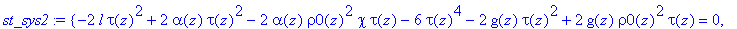 st_sys2 := {-2*l*tau(z)^2+2*alpha(z)*tau(z)^2-2*alpha(z)*rho0(z)^2*chi*tau(z)-6*tau(z)^4-2*g(z)*tau(z)^2+2*g(z)*rho0(z)^2*tau(z) = 0, -alpha(z)*rho0(z)^4*chi^2+g(z)*rho0(z)^4-4*tau(z)^4 = 0}