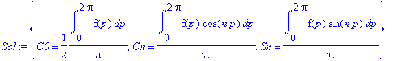 Sol := {C0 = 1/2*int(f(p),p = 0 .. 2*Pi)/Pi, Cn = int(f(p)*cos(n*p),p = 0 .. 2*Pi)/Pi, Sn = int(f(p)*sin(n*p),p = 0 .. 2*Pi)/Pi}