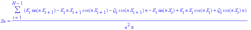 Sn := 1/n^2/Pi*sum(K[i]*sin(n*X[i+1])-K[i]*n*X[i+1]*cos(n*X[i+1])-Q[i]*cos(n*X[i+1])*n-K[i]*sin(n*X[i])+K[i]*n*X[i]*cos(n*X[i])+Q[i]*cos(n*X[i])*n,i = 1 .. N-1)