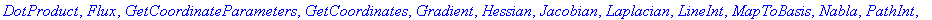 [`&x`, `*`, `+`, `.`, `<,>`, `<|>`, AddCoordinates, ArcLength, BasisFormat, Binormal, CrossProduct, Curl, Curvature, Del, DirectionalDiff, Divergence, DotProduct, Flux, GetCoordinateParameters, GetCoor...