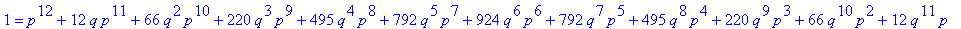 1 = p^12+12*q*p^11+66*q^2*p^10+220*q^3*p^9+495*q^4*p^8+792*q^5*p^7+924*q^6*p^6+792*q^7*p^5+495*q^8*p^4+220*q^9*p^3+66*q^10*p^2+12*q^11*p+q^12