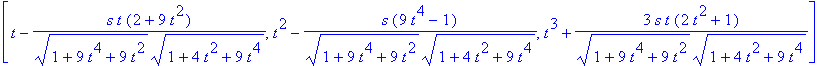 [t-s*t*(2+9*t^2)/(1+9*t^4+9*t^2)^(1/2)/(1+4*t^2+9*t^4)^(1/2), t^2-s*(9*t^4-1)/(1+9*t^4+9*t^2)^(1/2)/(1+4*t^2+9*t^4)^(1/2), t^3+3*s*t*(2*t^2+1)/(1+9*t^4+9*t^2)^(1/2)/(1+4*t^2+9*t^4)^(1/2)]