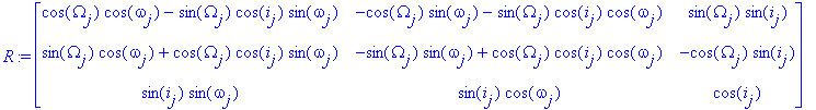 R := matrix([[cos(Omega[j])*cos(omega[j])-sin(Omega[j])*cos(i[j])*sin(omega[j]), -cos(Omega[j])*sin(omega[j])-sin(Omega[j])*cos(i[j])*cos(omega[j]), sin(Omega[j])*sin(i[j])], [sin(Omega[j])*cos(omega[j...