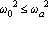 omega[0]^2 <= omega[a]^2