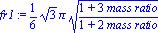 fr1 := 1/6*3^(1/2)*Pi*((1+3*`mass ratio`)/(1+2*`mass ratio`))^(1/2)