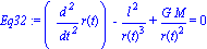 Eq32 := (diff(r(t), `$`(t, 2)))-l^2/r(t)^3+G*M/r(t)^2 = 0