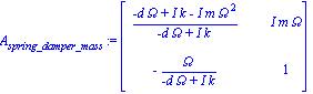 A[spring_damper_mass] := matrix([[(-d*Omega+I*k-I*m*Omega^2)/(-d*Omega+I*k), I*m*Omega], [-Omega/(-d*Omega+I*k), 1]])