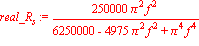 real_R[s] := 250000*Pi^2*f^2/(6250000-4975*Pi^2*f^2+Pi^4*f^4)