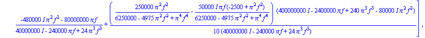 A[6] := matrix([[(-8000*I*Pi^2*f^2+40000000*I-240000*Pi*f+24*Pi^3*f^3)/(40000000*I-240000*Pi*f+24*Pi^3*f^3)+1/10*(250000*Pi^2*f^2/(6250000-4975*Pi^2*f^2+Pi^4*f^4)-50000*I*Pi*f*(-2500+Pi^2*f^2)/(625000...
