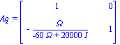 Aq := matrix([[1, 0], [-Omega/(-60*Omega+20000*I), 1]])