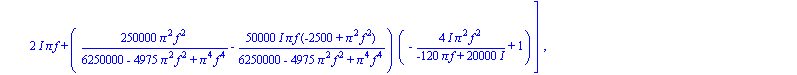A[7] := matrix([[-4*I*Pi^2*f^2/(-120*Pi*f+20000*I)+1+(250000*Pi^2*f^2/(6250000-4975*Pi^2*f^2+Pi^4*f^4)-50000*I*Pi*f*(-2500+Pi^2*f^2)/(6250000-4975*Pi^2*f^2+Pi^4*f^4))*(-2*Pi*f/(-120*Pi*f+20000*I)-2*(-...
