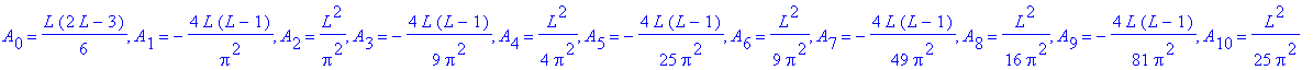 A[0] = 1/6*L*(2*L-3), A[1] = -4*L*(L-1)/Pi^2, A[2] = 1/Pi^2*L^2, A[3] = -4/9*L*(L-1)/Pi^2, A[4] = 1/4/Pi^2*L^2, A[5] = -4/25*L*(L-1)/Pi^2, A[6] = 1/9/Pi^2*L^2, A[7] = -4/49*L*(L-1)/Pi^2, A[8] = 1/16/Pi...