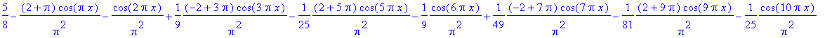 5/8-(2+Pi)/Pi^2*cos(Pi*x)-1/Pi^2*cos(2*Pi*x)+1/9*(-2+3*Pi)/Pi^2*cos(3*Pi*x)-1/25*(2+5*Pi)/Pi^2*cos(5*Pi*x)-1/9*1/Pi^2*cos(6*Pi*x)+1/49*(-2+7*Pi)/Pi^2*cos(7*Pi*x)-1/81*(2+9*Pi)/Pi^2*cos(9*Pi*x)-1/25*1/P...