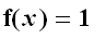 f(x) = 1
