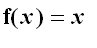 f(x) = x