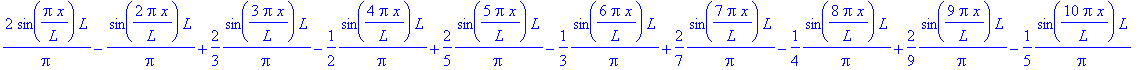 2*sin(Pi*x/L)/Pi*L-sin(2*Pi*x/L)/Pi*L+2/3*sin(3*Pi*x/L)/Pi*L-1/2*sin(4*Pi*x/L)/Pi*L+2/5*sin(5*Pi*x/L)/Pi*L-1/3*sin(6*Pi*x/L)/Pi*L+2/7*sin(7*Pi*x/L)/Pi*L-1/4*sin(8*Pi*x/L)/Pi*L+2/9*sin(9*Pi*x/L)/Pi*L-1/...