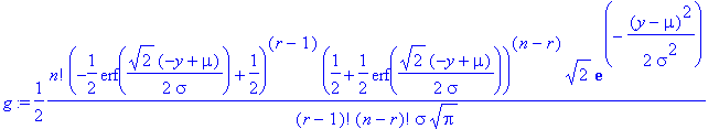 g := 1/2*n!/(r-1)!/(n-r)!*(-1/2*erf(1/2*2^(1/2)*(-y+mu)/sigma)+1/2)^(r-1)*(1/2+1/2*erf(1/2*2^(1/2)*(-y+mu)/sigma))^(n-r)*2^(1/2)/sigma/Pi^(1/2)*exp(-1/2*(y-mu)^2/sigma^2)
