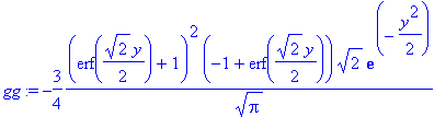 gg := -3/4*(erf(1/2*2^(1/2)*y)+1)^2*(-1+erf(1/2*2^(1/2)*y))*2^(1/2)*exp(-1/2*y^2)/Pi^(1/2)