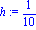 h := 1/10
