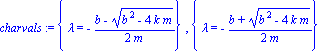 charvals := {lambda = -1/2*(b-(b^2-4*k*m)^(1/2))/m}, {lambda = -1/2*(b+(b^2-4*k*m)^(1/2))/m}
