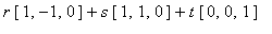 r*[1, -1, 0]+s*[1, 1, 0]+t*[0, 0, 1]