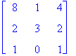 matrix([[8, 1, 4], [2, 3, 2], [1, 0, 1]])