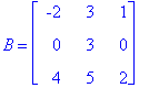 B = matrix([[-2, 3, 1], [0, 3, 0], [4, 5, 2]])