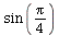 sin(`+`(`*`(`/`(1, 4), `*`(Pi))))