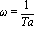 omega = 1/Ta