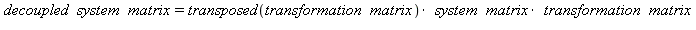 decoupled*system*matrix = `*`(transposed(transformation*matrix)*system*matrix*transformation, matrix)