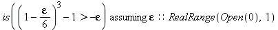 `assuming`([is(-epsilon < (1-1/6*epsilon)^3-1)], [epsilon::(RealRange(Open(0), 1))])