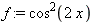 f := cos(2*x)^2