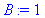 B := 1