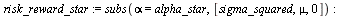 `assign`(expected_utility_star, subs(alpha = alpha_star, [sigma_squared, mu, expected_utility])); -1; `assign`(risk_reward_star, subs(alpha = alpha_star, [sigma_squared, mu, 0])); -1