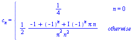 c[n] = piecewise(n = 0, `/`(1, 4), `+`(`/`(`*`(`/`(1, 2), `*`(`+`(`-`(1), `^`(-1, n), `*`(I, `*`(`^`(-1, n), `*`(Pi, `*`(n))))))), `*`(`^`(Pi, 2), `*`(`^`(n, 2))))))