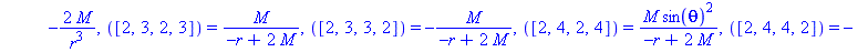 [([1, 2, 1, 2]) = -2*M/r^3, ([1, 2, 2, 1]) = 2*M/r^3, ([1, 3, 1, 3]) = -M*(-r+2*M)/r^2, ([1, 3, 3, 1]) = M*(-r+2*M)/r^2, ([1, 4, 1, 4]) = -M*sin(theta)^2*(-r+2*M)/r^2, ([1, 4, 4, 1]) = M*sin(theta)^2*...