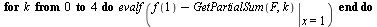 for k from 0 to 4 do evalf(`+`(f(1), `-`(eval(GetPartialSum(F, k), x = 1)))) end do