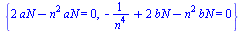 {`+`(`*`(2, `*`(aN)), `-`(`*`(`^`(n, 2), `*`(aN)))) = 0, `+`(`-`(`/`(1, `*`(`^`(n, 4)))), `*`(2, `*`(bN)), `-`(`*`(`^`(n, 2), `*`(bN)))) = 0}