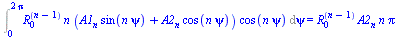 Int(`*`(`^`(R[0], `+`(n, `-`(1))), `*`(n, `*`(`+`(`*`(A1[n], `*`(sin(`*`(n, `*`(psi))))), `*`(A2[n], `*`(cos(`*`(n, `*`(psi)))))), `*`(cos(`*`(n, `*`(psi))))))), psi = 0 .. `+`(`*`(2, `*`(Pi)))) = `*`...