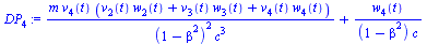 `:=`(DP[4], `+`(`/`(`*`(m, `*`(v[4](t), `*`(`+`(`*`(v[2](t), `*`(w[2](t))), `*`(v[3](t), `*`(w[3](t))), `*`(v[4](t), `*`(w[4](t))))))), `*`(`^`(`+`(1, `-`(`*`(`^`(beta, 2)))), 2), `*`(`^`(c, 3)))), `/...